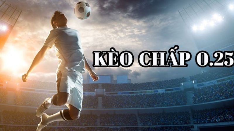 Giải thích kèo 0.25