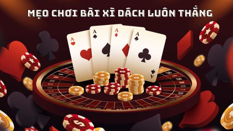 mẹo chơi bài xì dách luôn thắng