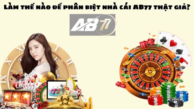 Làm thế nào để phân biệt nhà cái AB77 thật giả